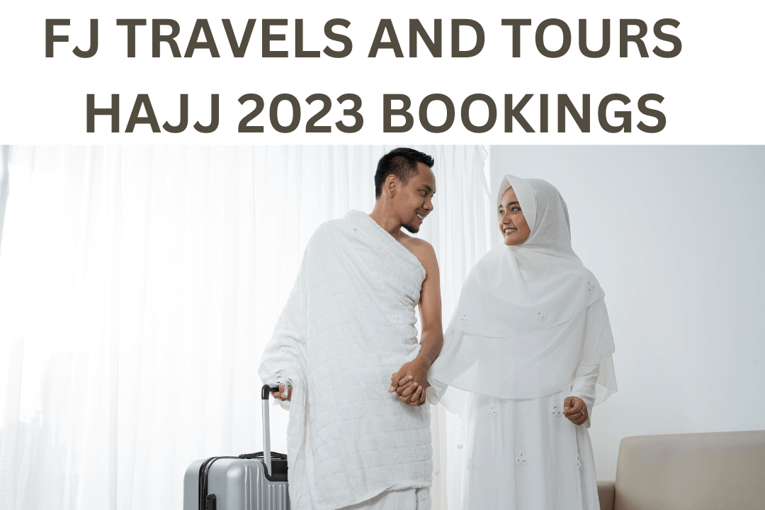 FJ TRAVELS AND TOURS – HAJJ 2023 BOOKINGS