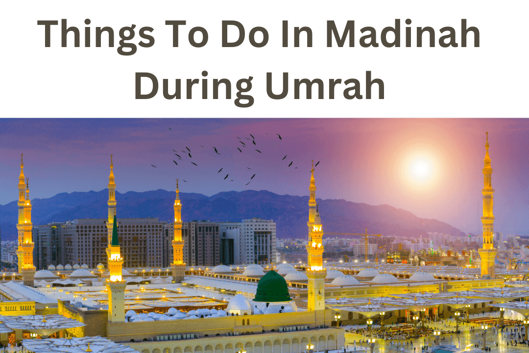 Things To Do In Madinah During Umrah